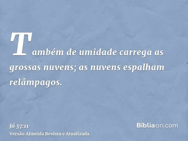 Também de umidade carrega as grossas nuvens; as nuvens espalham relâmpagos.