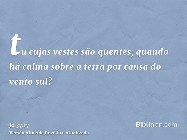 tu cujas vestes são quentes, quando há calma sobre a terra por causa do vento sul?