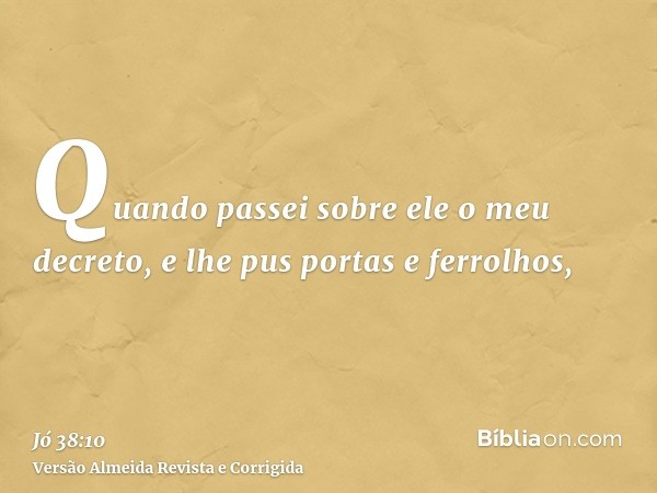 Quando passei sobre ele o meu decreto, e lhe pus portas e ferrolhos,