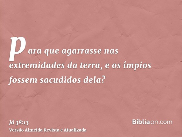 para que agarrasse nas extremidades da terra, e os ímpios fossem sacudidos dela?