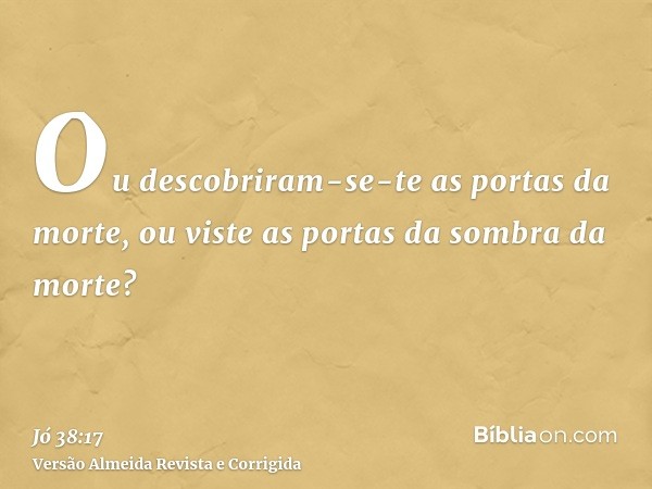 Ou descobriram-se-te as portas da morte, ou viste as portas da sombra da morte?