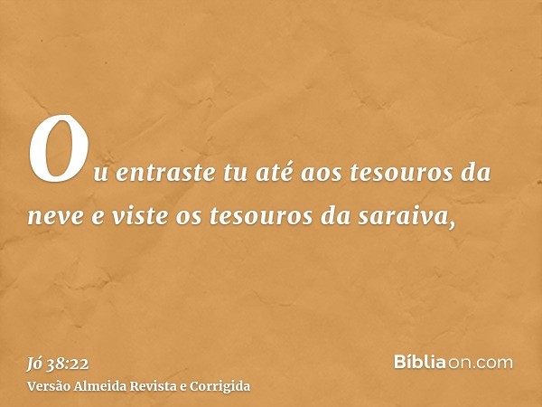 Ou entraste tu até aos tesouros da neve e viste os tesouros da saraiva,
