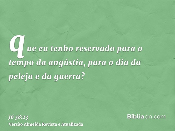 que eu tenho reservado para o tempo da angústia, para o dia da peleja e da guerra?