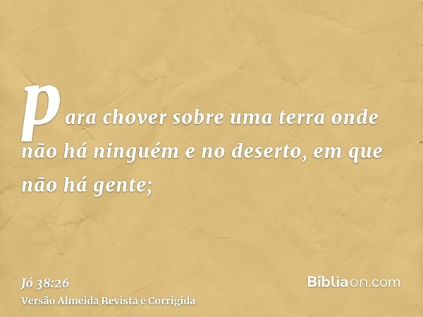para chover sobre uma terra onde não há ninguém e no deserto, em que não há gente;