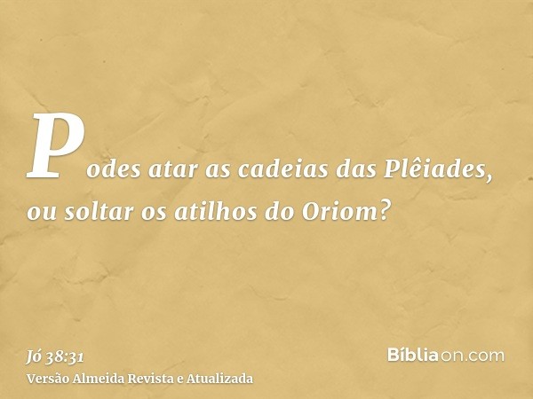 Podes atar as cadeias das Plêiades, ou soltar os atilhos do Oriom?