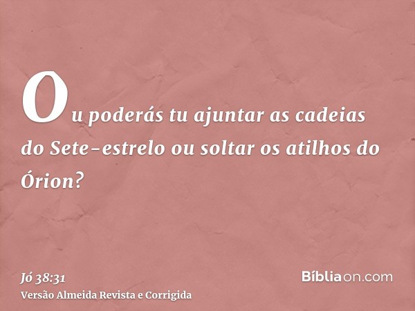 Ou poderás tu ajuntar as cadeias do Sete-estrelo ou soltar os atilhos do Órion?