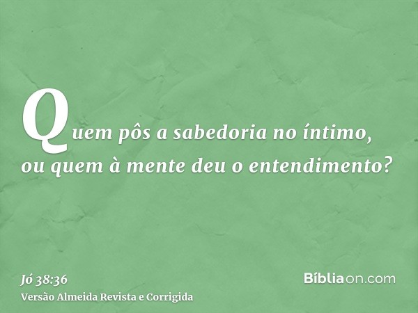 Quem pôs a sabedoria no íntimo, ou quem à mente deu o entendimento?