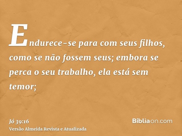 Endurece-se para com seus filhos, como se não fossem seus; embora se perca o seu trabalho, ela está sem temor;