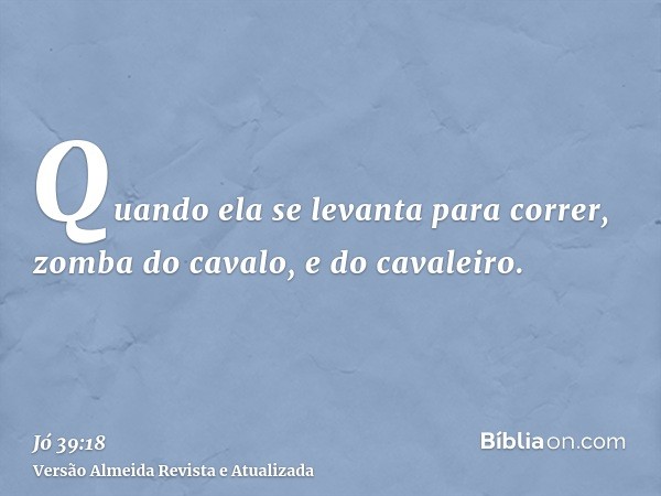 Quando ela se levanta para correr, zomba do cavalo, e do cavaleiro.