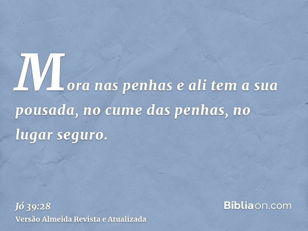 Mora nas penhas e ali tem a sua pousada, no cume das penhas, no lugar seguro.