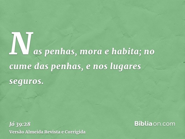 Nas penhas, mora e habita; no cume das penhas, e nos lugares seguros.