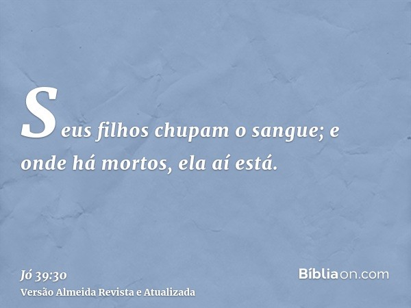 Seus filhos chupam o sangue; e onde há mortos, ela aí está.