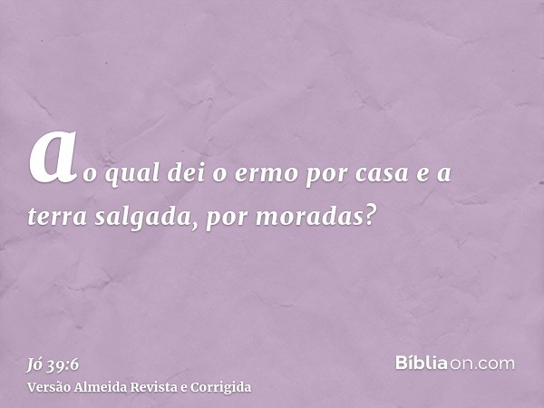 ao qual dei o ermo por casa e a terra salgada, por moradas?