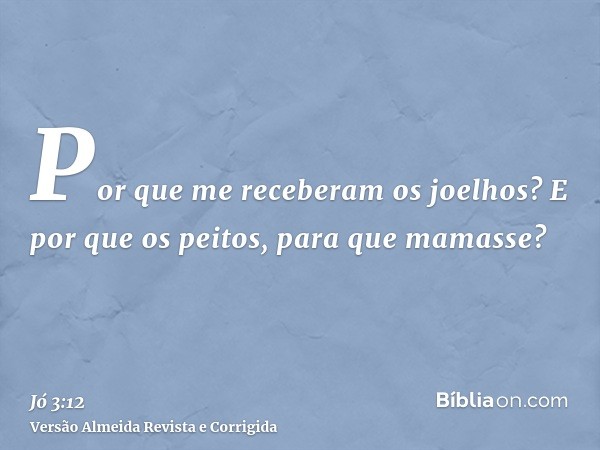 Por que me receberam os joelhos? E por que os peitos, para que mamasse?