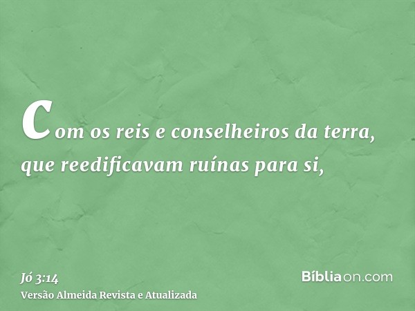 com os reis e conselheiros da terra, que reedificavam ruínas para si,