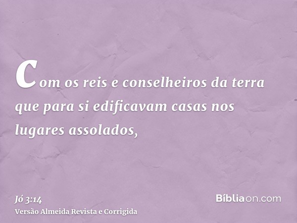 com os reis e conselheiros da terra que para si edificavam casas nos lugares assolados,