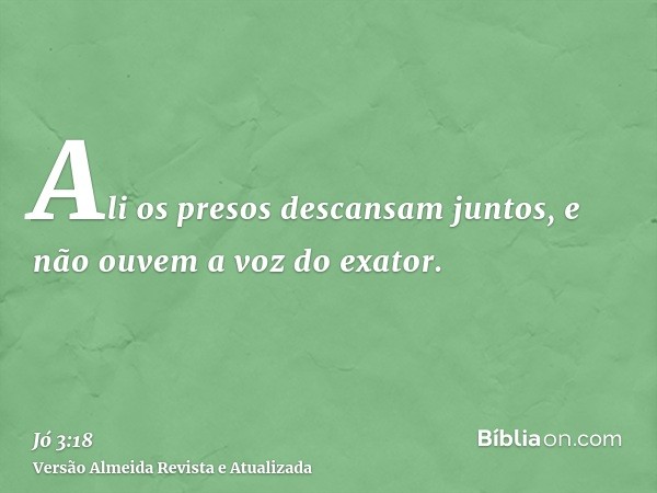 Ali os presos descansam juntos, e não ouvem a voz do exator.