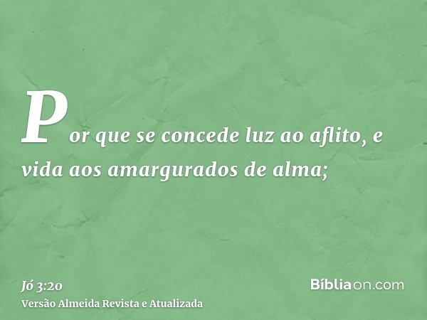 Por que se concede luz ao aflito, e vida aos amargurados de alma;