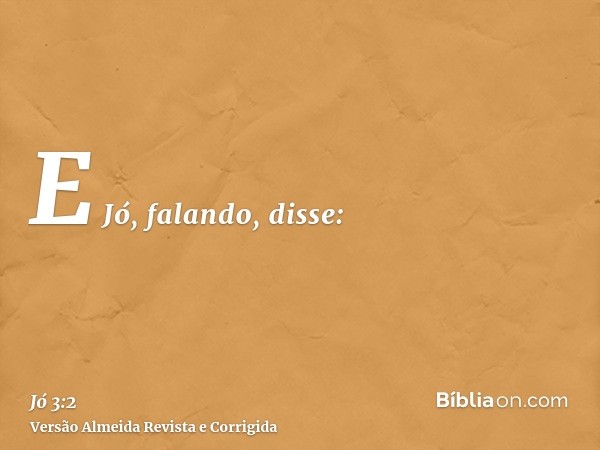 E Jó, falando, disse: