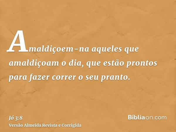 Amaldiçoem-na aqueles que amaldiçoam o dia, que estão prontos para fazer correr o seu pranto.