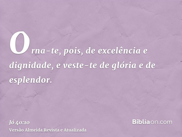 Orna-te, pois, de excelência e dignidade, e veste-te de glória e de esplendor.