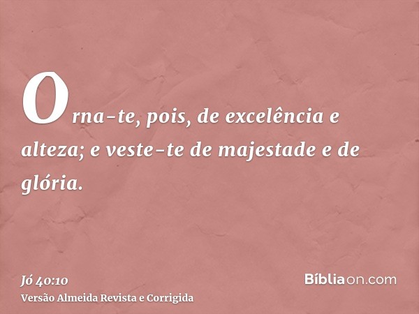 Orna-te, pois, de excelência e alteza; e veste-te de majestade e de glória.