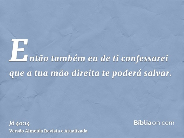 Então também eu de ti confessarei que a tua mão direita te poderá salvar.