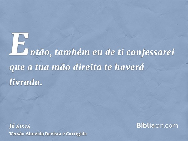 Então, também eu de ti confessarei que a tua mão direita te haverá livrado.