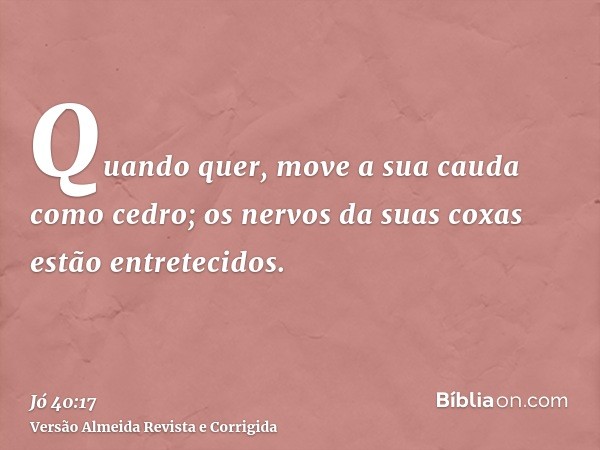 Quando quer, move a sua cauda como cedro; os nervos da suas coxas estão entretecidos.