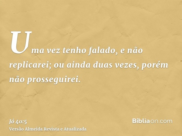 Uma vez tenho falado, e não replicarei; ou ainda duas vezes, porém não prosseguirei.