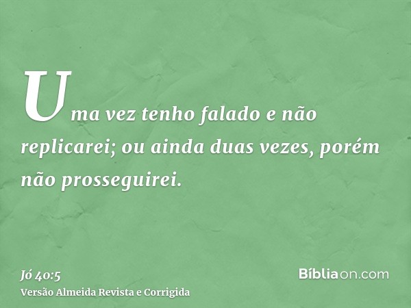 Uma vez tenho falado e não replicarei; ou ainda duas vezes, porém não prosseguirei.