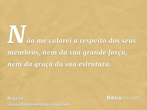 Não me calarei a respeito dos seus membros, nem da sua grande força, nem da graça da sua estrutura.