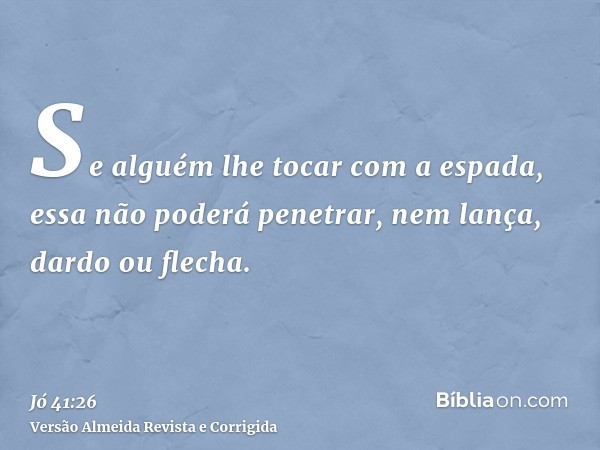 Se alguém lhe tocar com a espada, essa não poderá penetrar, nem lança, dardo ou flecha.