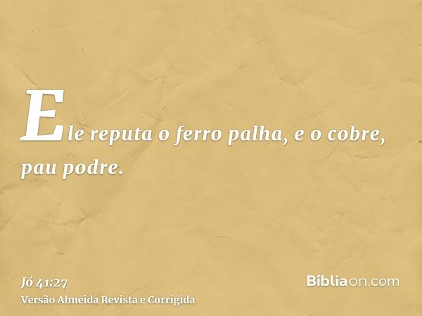 Ele reputa o ferro palha, e o cobre, pau podre.