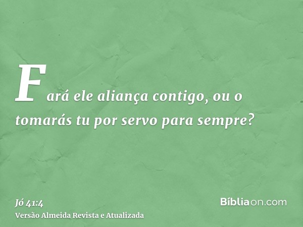 Fará ele aliança contigo, ou o tomarás tu por servo para sempre?