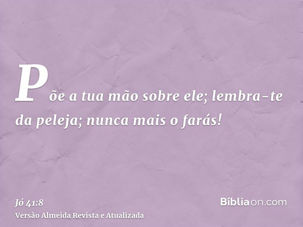 Põe a tua mão sobre ele; lembra-te da peleja; nunca mais o farás!