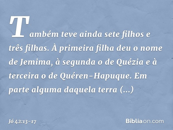 Também teve ainda sete filhos e três filhas. À primeira filha deu o nome de Jemima, à segunda o de Quézia e à terceira o de Quéren-Hapuque. Em parte alguma daqu