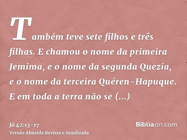 Também teve sete filhos e três filhas.E chamou o nome da primeira Jemima, e o nome da segunda Quezia, e o nome da terceira Quéren-Hapuque.E em toda a terra não 