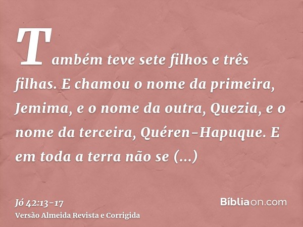 Também teve sete filhos e três filhas.E chamou o nome da primeira, Jemima, e o nome da outra, Quezia, e o nome da terceira, Quéren-Hapuque.E em toda a terra não