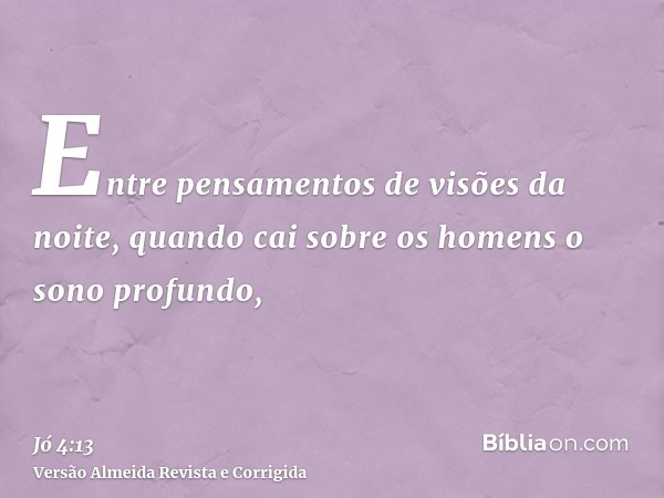Entre pensamentos de visões da noite, quando cai sobre os homens o sono profundo,