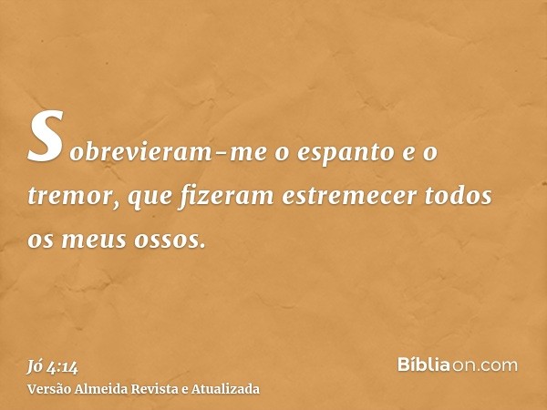 sobrevieram-me o espanto e o tremor, que fizeram estremecer todos os meus ossos.