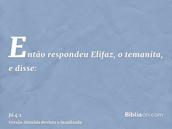 Então respondeu Elifaz, o temanita, e disse: