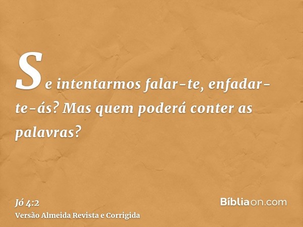 Se intentarmos falar-te, enfadar-te-ás? Mas quem poderá conter as palavras?