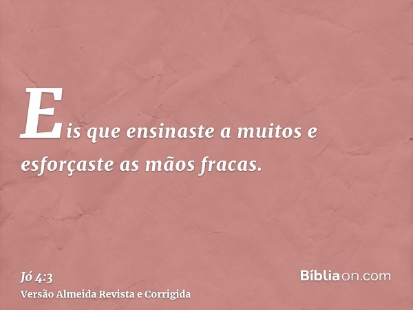 Eis que ensinaste a muitos e esforçaste as mãos fracas.