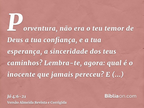 Porventura, não era o teu temor de Deus a tua confiança, e a tua esperança, a sinceridade dos teus caminhos?Lembra-te, agora: qual é o inocente que jamais perec