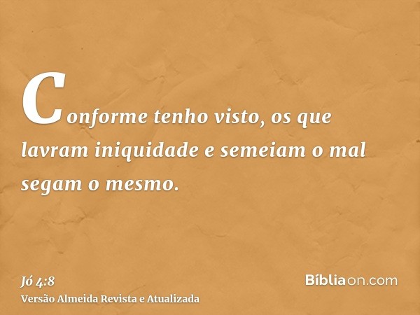 Conforme tenho visto, os que lavram iniquidade e semeiam o mal segam o mesmo.