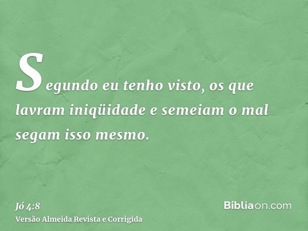 Segundo eu tenho visto, os que lavram iniqüidade e semeiam o mal segam isso mesmo.