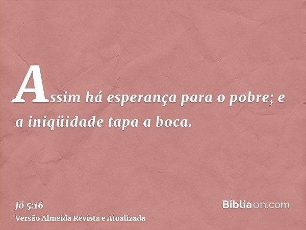 Assim há esperança para o pobre; e a iniqüidade tapa a boca.