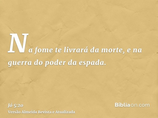 Na fome te livrará da morte, e na guerra do poder da espada.