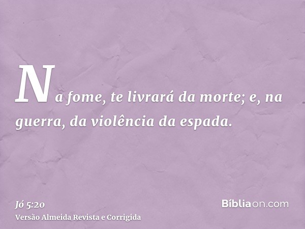 Na fome, te livrará da morte; e, na guerra, da violência da espada.